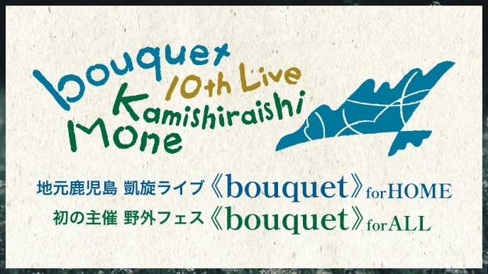 『Mone Kamishiraishi 10th Live《bouquet》 for HOME/ALL』